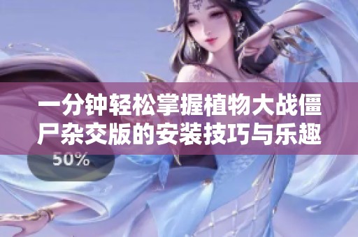 一分钟轻松掌握植物大战僵尸杂交版的安装技巧与乐趣分享