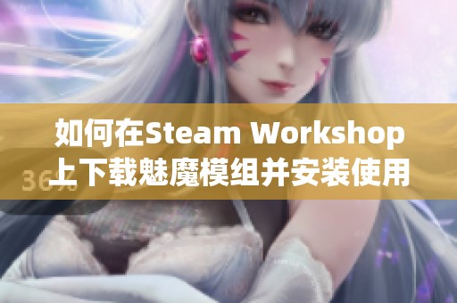 如何在Steam Workshop上下载魅魔模组并安装使用指南