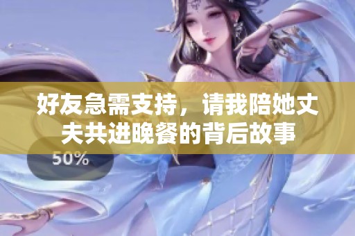 好友急需支持，请我陪她丈夫共进晚餐的背后故事