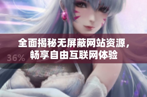 全面揭秘无屏蔽网站资源，畅享自由互联网体验
