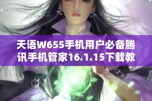 天语W655手机用户必备腾讯手机管家16.1.15下载教程
