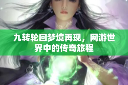 九转轮回梦境再现，网游世界中的传奇旅程
