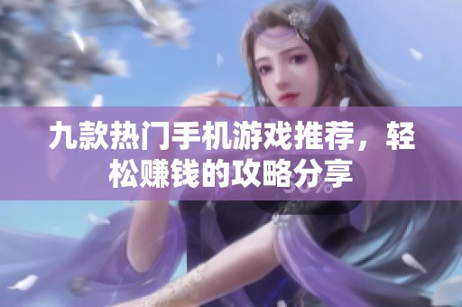 九款热门手机游戏推荐，轻松赚钱的攻略分享