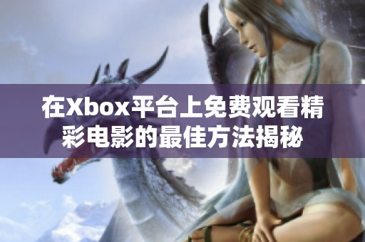 在Xbox平台上免费观看精彩电影的最佳方法揭秘