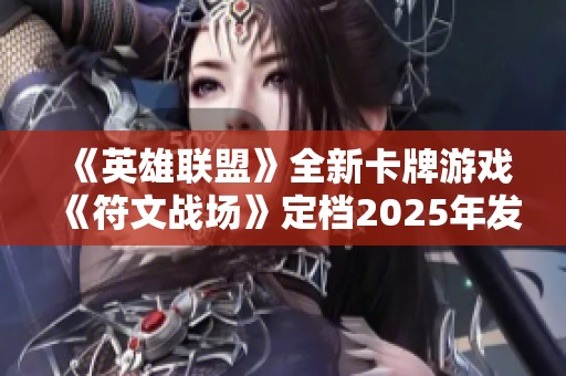《英雄联盟》全新卡牌游戏《符文战场》定档2025年发售