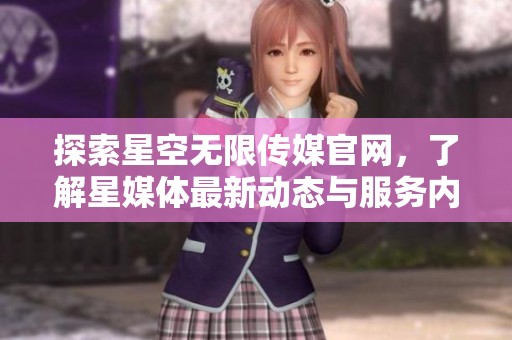 探索星空无限传媒官网，了解星媒体最新动态与服务内容