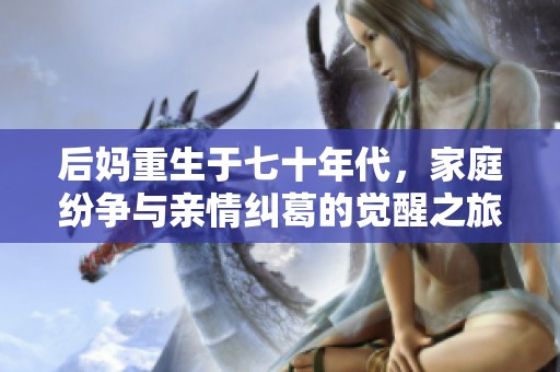 后妈重生于七十年代，家庭纷争与亲情纠葛的觉醒之旅