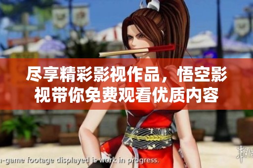 尽享精彩影视作品，悟空影视带你免费观看优质内容
