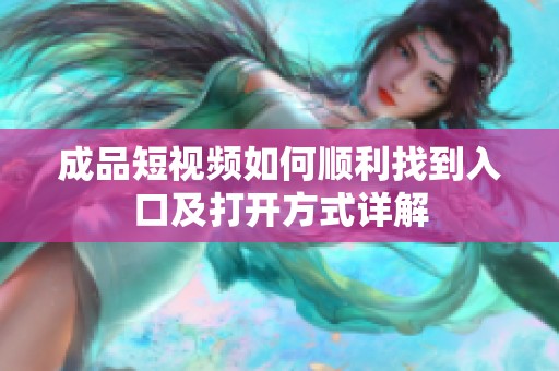 成品短视频如何顺利找到入口及打开方式详解