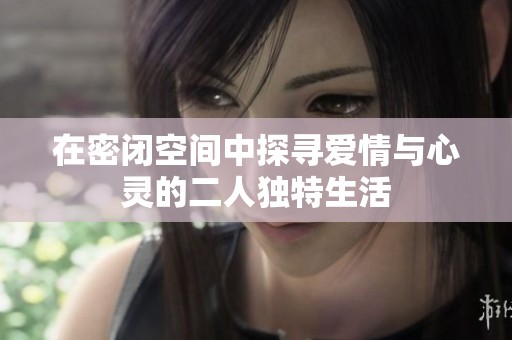 在密闭空间中探寻爱情与心灵的二人独特生活