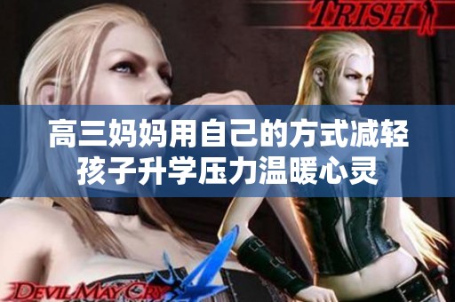 高三妈妈用自己的方式减轻孩子升学压力温暖心灵