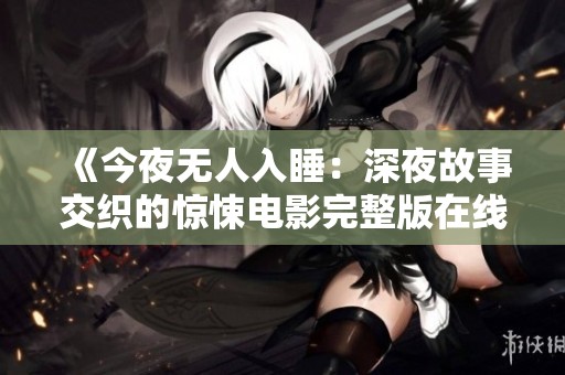 《今夜无人入睡：深夜故事交织的惊悚电影完整版在线观看》