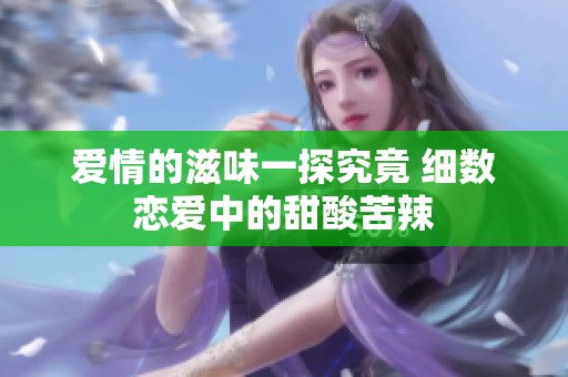 爱情的滋味一探究竟 细数恋爱中的甜酸苦辣