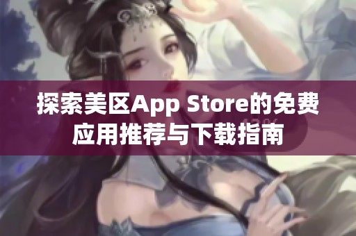 探索美区App Store的免费应用推荐与下载指南
