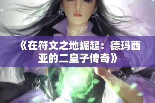 《在符文之地崛起：德玛西亚的二皇子传奇》