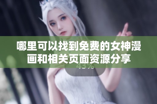 哪里可以找到免费的女神漫画和相关页面资源分享
