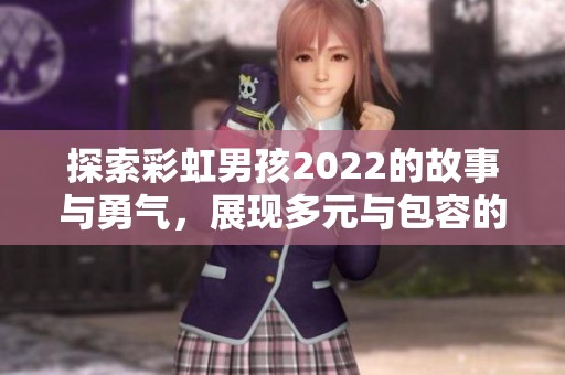 探索彩虹男孩2022的故事与勇气，展现多元与包容的力量