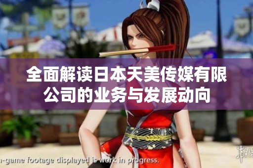 全面解读日本天美传媒有限公司的业务与发展动向