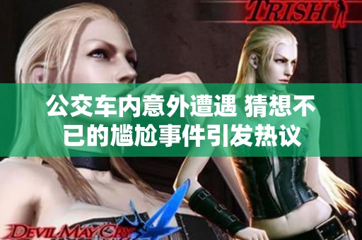 公交车内意外遭遇 猜想不已的尴尬事件引发热议