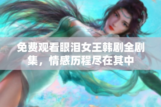 免费观看眼泪女王韩剧全剧集，情感历程尽在其中