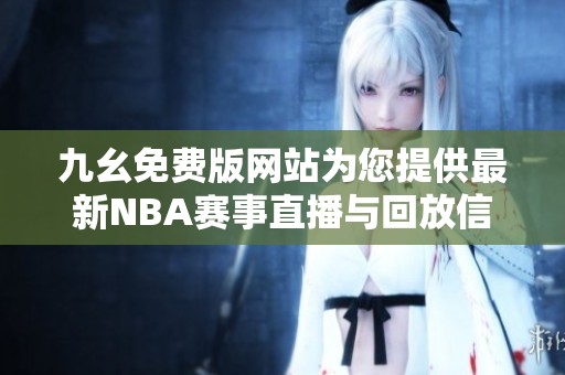 九幺免费版网站为您提供最新NBA赛事直播与回放信息