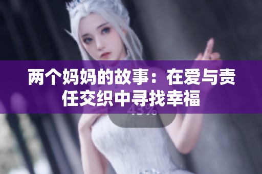 两个妈妈的故事：在爱与责任交织中寻找幸福