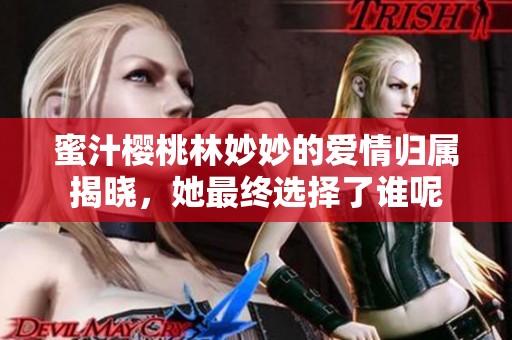 蜜汁樱桃林妙妙的爱情归属揭晓，她最终选择了谁呢