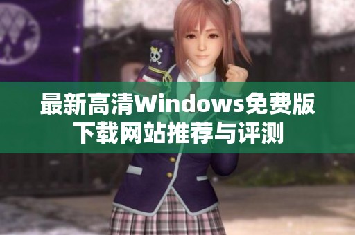 最新高清Windows免费版下载网站推荐与评测