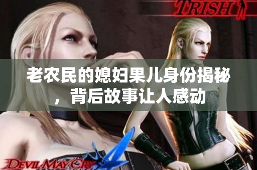 老农民的媳妇果儿身份揭秘，背后故事让人感动
