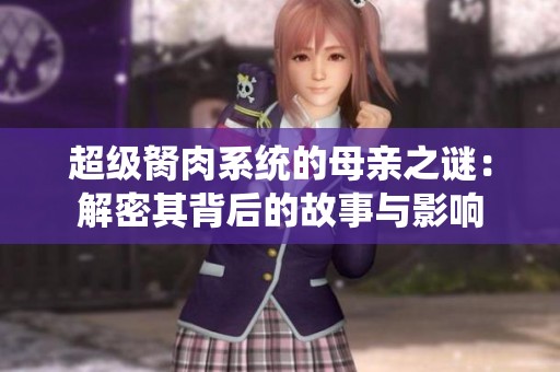 超级胬肉系统的母亲之谜：解密其背后的故事与影响