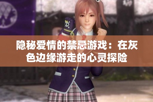 隐秘爱情的禁忌游戏：在灰色边缘游走的心灵探险