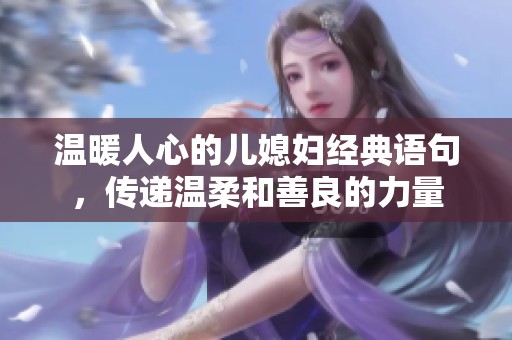 温暖人心的儿媳妇经典语句，传递温柔和善良的力量