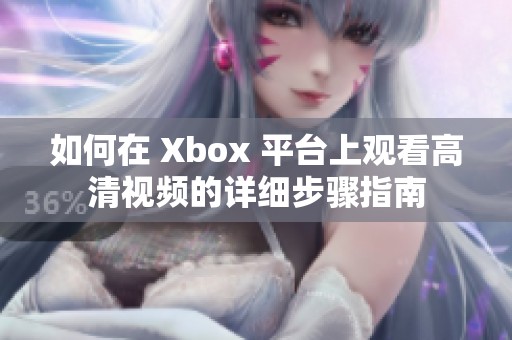 如何在 Xbox 平台上观看高清视频的详细步骤指南