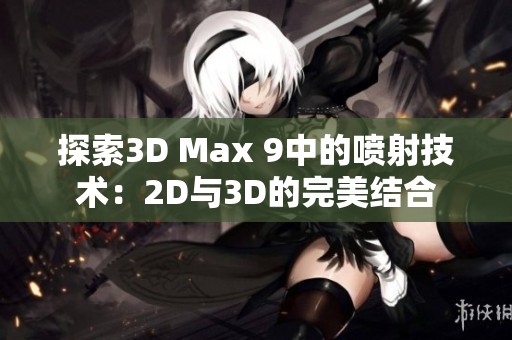 探索3D Max 9中的喷射技术：2D与3D的完美结合
