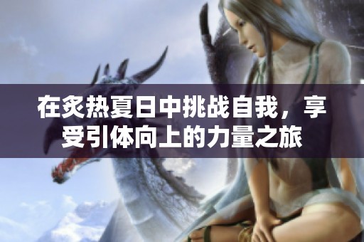 在炙热夏日中挑战自我，享受引体向上的力量之旅