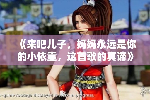 《来吧儿子，妈妈永远是你的小依靠，这首歌的真谛》