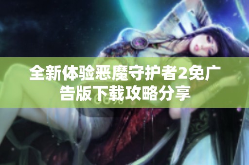 全新体验恶魔守护者2免广告版下载攻略分享
