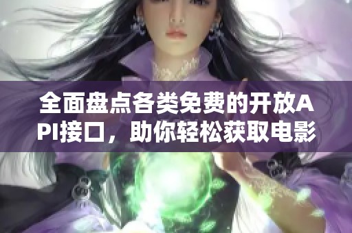 全面盘点各类免费的开放API接口，助你轻松获取电影数据