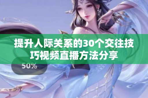提升人际关系的30个交往技巧视频直播方法分享