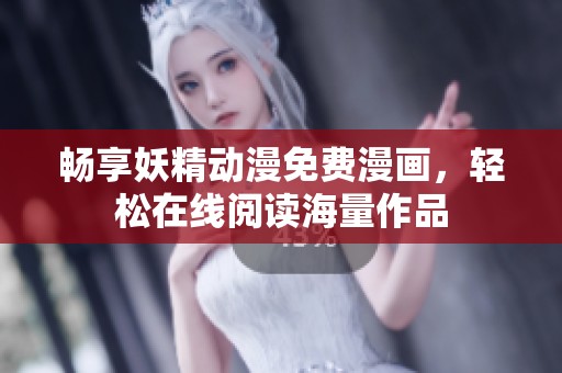 畅享妖精动漫免费漫画，轻松在线阅读海量作品