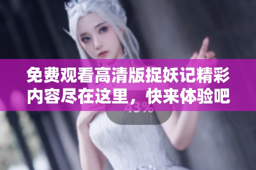 免费观看高清版捉妖记精彩内容尽在这里，快来体验吧！