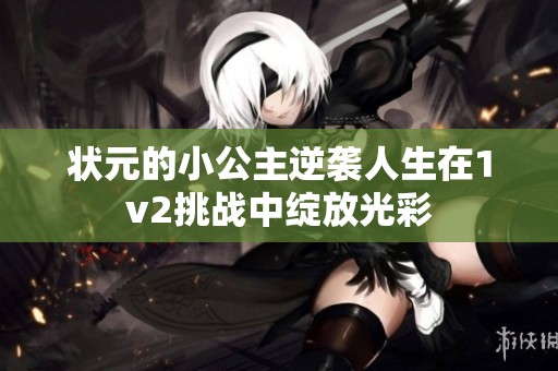 状元的小公主逆袭人生在1v2挑战中绽放光彩