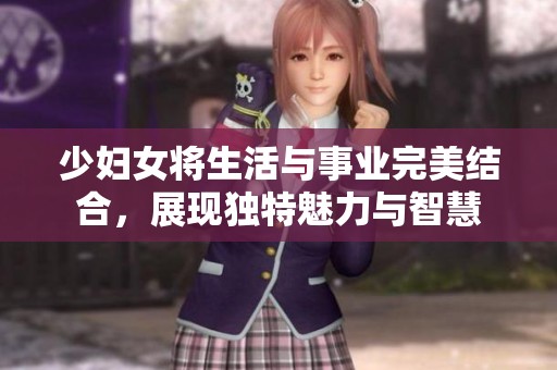少妇女将生活与事业完美结合，展现独特魅力与智慧