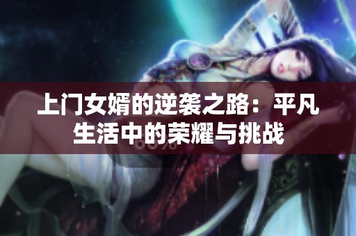 上门女婿的逆袭之路：平凡生活中的荣耀与挑战