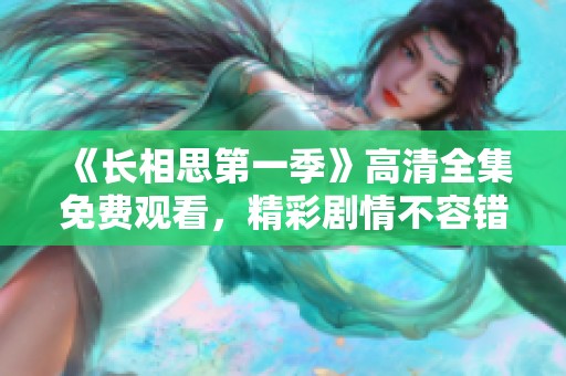 《长相思第一季》高清全集免费观看，精彩剧情不容错过！