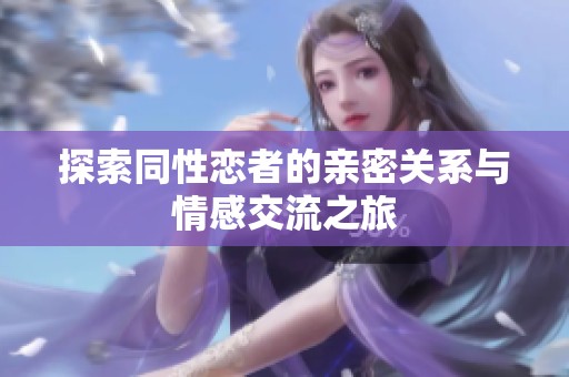 探索同性恋者的亲密关系与情感交流之旅