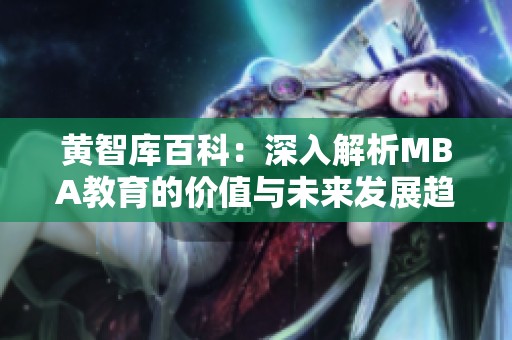 黄智库百科：深入解析MBA教育的价值与未来发展趋势