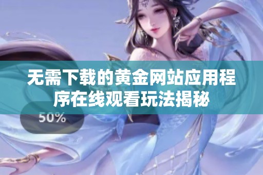无需下载的黄金网站应用程序在线观看玩法揭秘