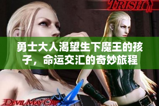 勇士大人渴望生下魔王的孩子，命运交汇的奇妙旅程