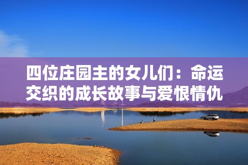 四位庄园主的女儿们：命运交织的成长故事与爱恨情仇